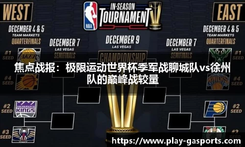 焦点战报：极限运动世界杯季军战聊城队vs徐州队的巅峰战较量